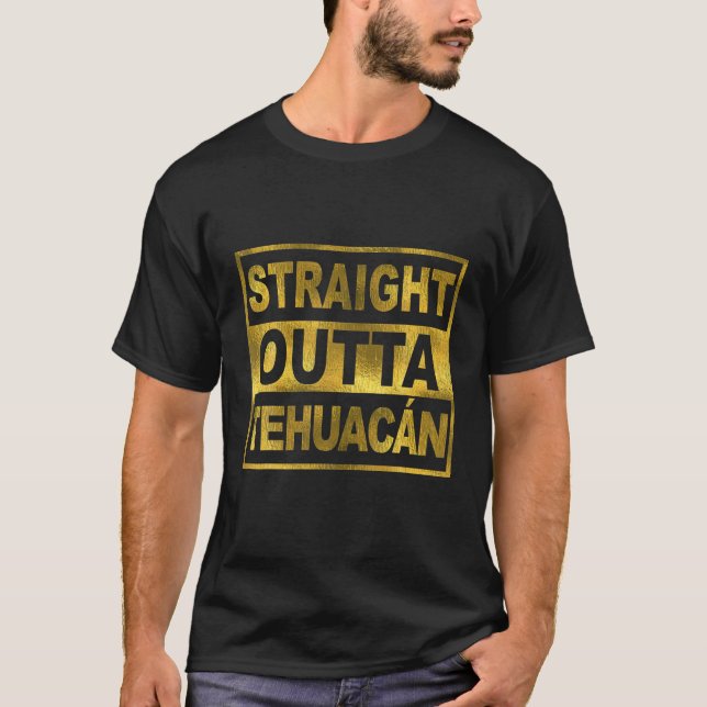 Mexican Straight Outta Tehuacan Mexico Camisa T-Shirt (Front)