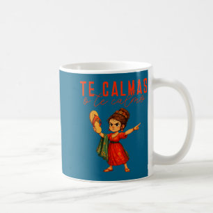 Mexican Te Calmas O Te Calmo Spanish Mother Mom Ex Coffee Mug