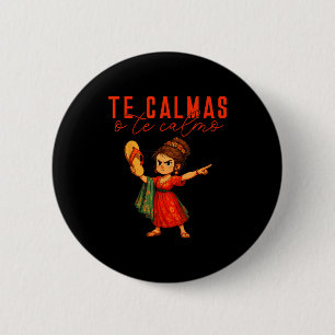 Mexican Te Calmas O Te Calmo Spanish Mother Mum Ex 6 Cm Round Badge
