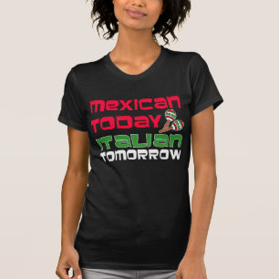 Mexican Today Italian Tomorrow T-Shirt