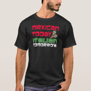 Mexican Today Italian Tomorrow T-Shirt
