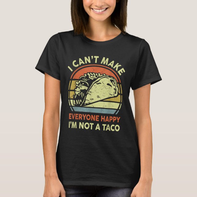 Mexican Tuesday I Cant Make Everyone Happy I'm Not T-Shirt (Front)
