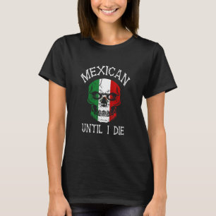 Mexican Until I Die - Mexico Flag Skull T-Shirt