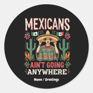 Mexicans Ain't Going Anywhere A Bold Statement  Classic Round Sticker