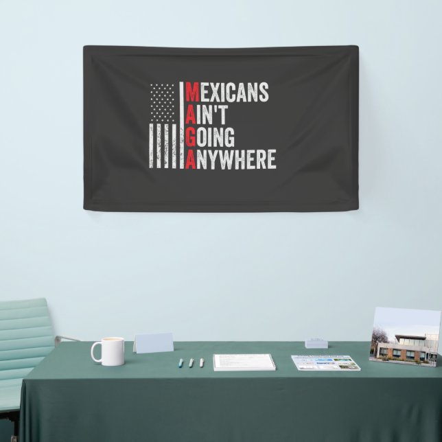 Mexicans Ain't Going Anywhere American   Banner (Tradeshow)