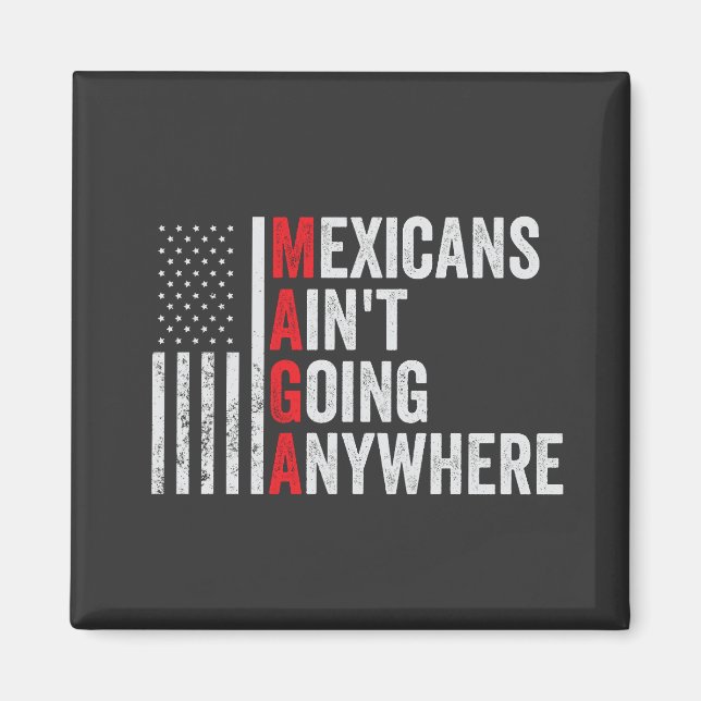 Mexicans Ain't Going Anywhere American   Magnet (Front)