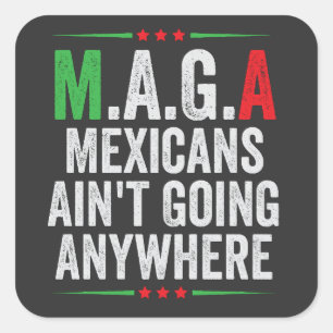 Mexicans Ain't Going Anywhere American   Square Sticker