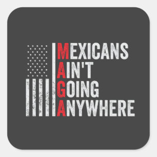 Mexicans Ain't Going Anywhere American Square Sticker