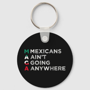 Mexicans Aint Going Anywhere Mexicans Pride Men Key Ring