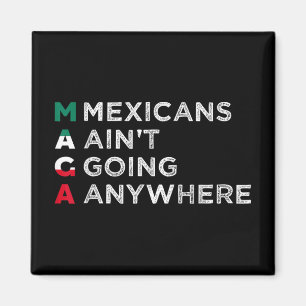 Mexicans Aint Going Anywhere Mexicans Pride Men Magnet