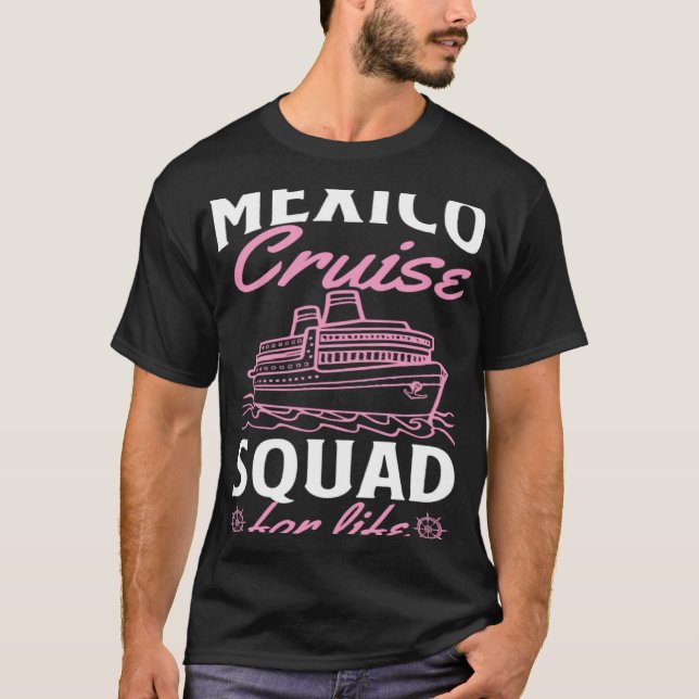 Mexico Cruise Squad For Life Matching Cruise Ship  T-Shirt (Front)