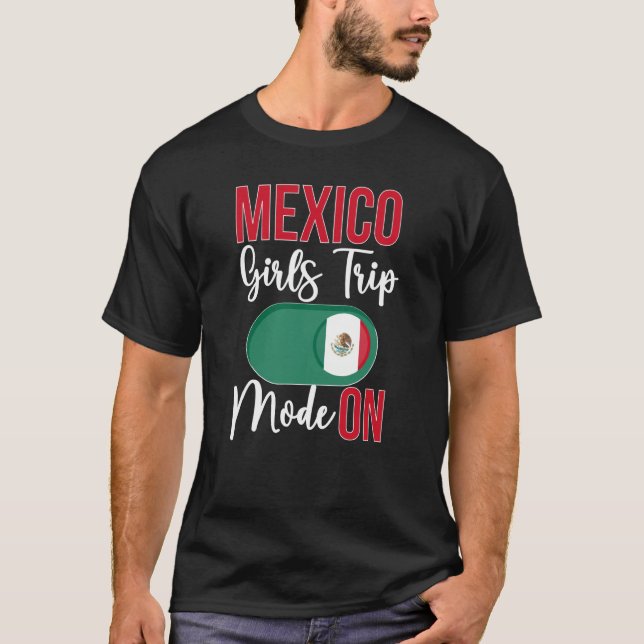 Mexico Girls Trip Mode ON Vacation Mexico Travel G T-Shirt (Front)