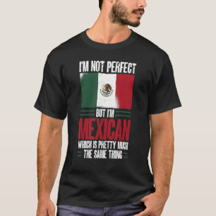 Mexico I'm Not Perfect But I'm Mexican T-Shirt
