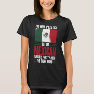 Mexico   I'm Not Perfect But I'm Mexican T-Shirt