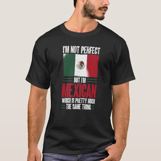 Mexico  I'm Not Perfect But I'm Mexican T-Shirt (Front)