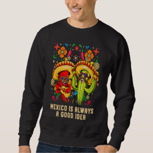 Mexico Is Always a Good Idea  Mexican Humour Chica Sweatshirt