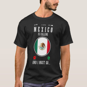 Mexico Is Calling I Must Go Mexican Flag Pride   T-Shirt