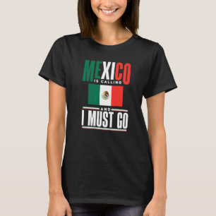 Mexico Mexican Mexico Flag Mexico Is Calling And I T-Shirt