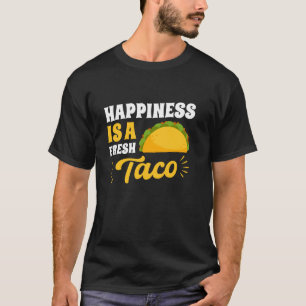 Mexico Tacos Mexican Food Happiness Is A Fresh Tac T-Shirt