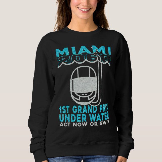 Miami 2060 1st Grand Prix Under Water Act Now Or S Sweatshirt (Front)