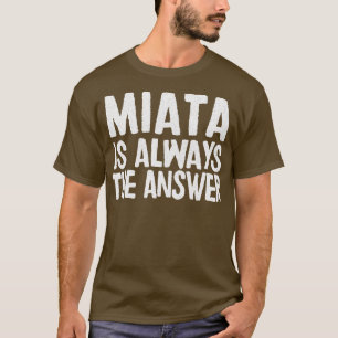 Miata Is Always The Answer Mazda MiataMX5 Fan Gift T-Shirt