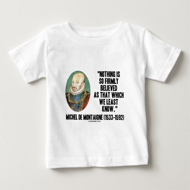 Michel de Montaigne Nothing So Firmly Believed Baby T-Shirt (Front)