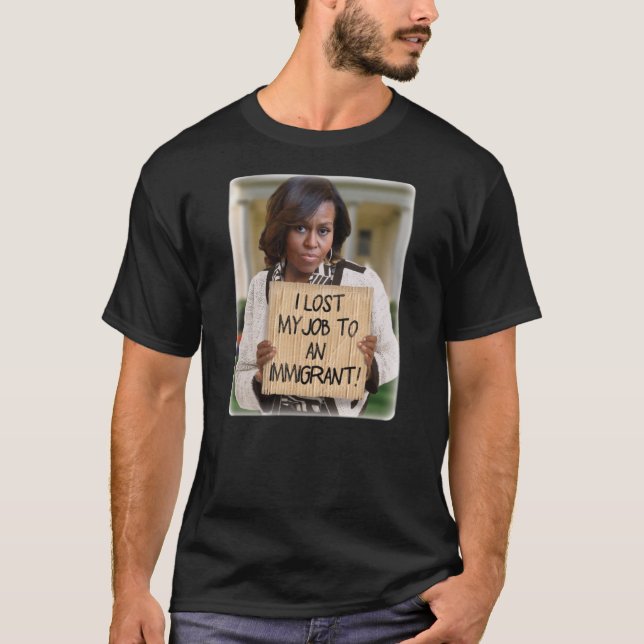 Michelle Obama - Lost Job to an Immigrant T-Shirt (Front)