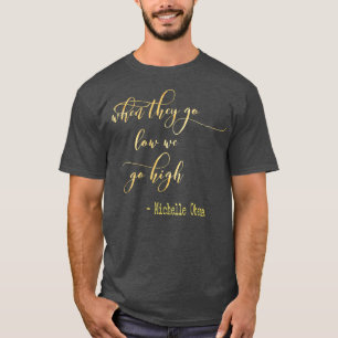 Michelle Obama When They Go Low We Go High TShirt 