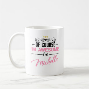 Michelle Of Course I'm Awesome Name Coffee Mug