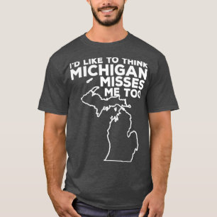 Michigan Id Like to Think Michigan Misses Me Too3 T-Shirt
