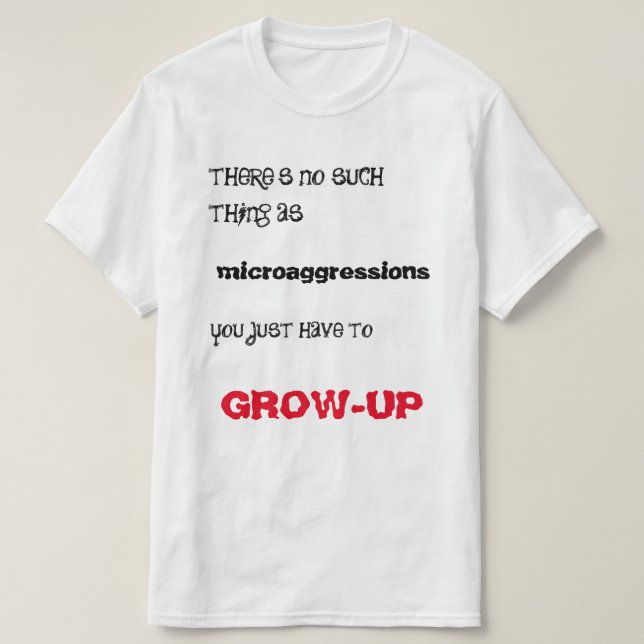 Microaggression? Grow-up! T-Shirt (Design Front)