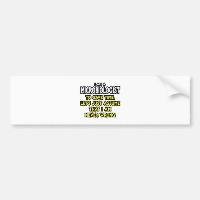 Microbiologist...Assume I Am Never Wrong Bumper Sticker (Front)