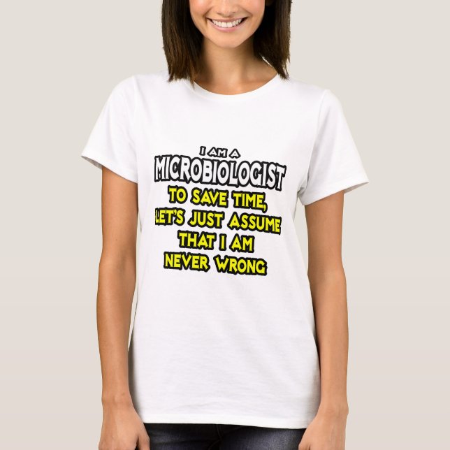 Microbiologist...Assume I Am Never Wrong T-Shirt (Front)