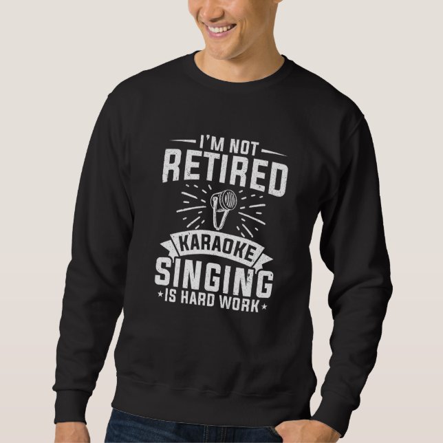Microphone I M Not Retired Karaoke Singing Is Hard Sweatshirt (Front)