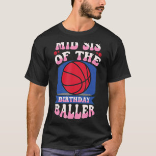 Mid Sis Of The Birthday Baller Basketball Theme Bd T-Shirt