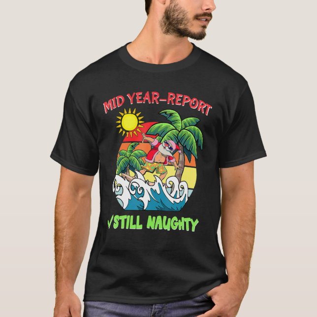 Mid Year Report Still Naughty Santa Summer Christm T-Shirt (Front)
