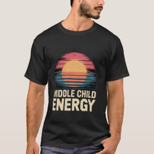 Middle Child Energy Relatable Sibling Life ------- T-Shirt