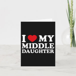 Middle Daughter Fathers Day _ I Love My Middle Card