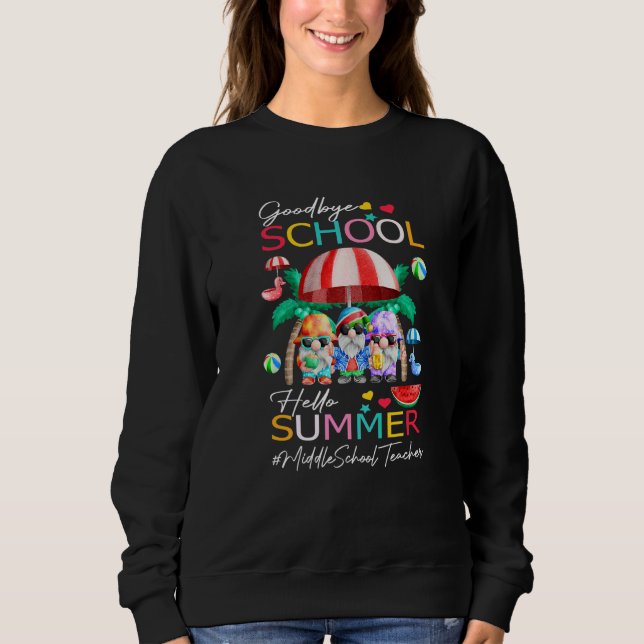 Middle School Teacher Goodbye School Hello Summer  Sweatshirt (Front)
