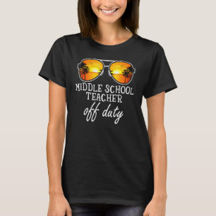 Middle School Teacher Off Duty Sunglasses Last Day T-Shirt