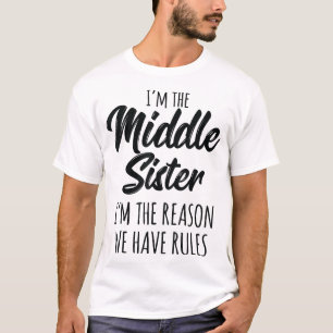 Middle Sister Funny I Am Reason We Have Rules Sibl T-Shirt