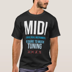 Midi Because Real Instruments Require Tuning T-Shirt