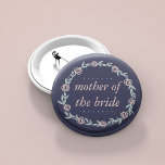 Midnight Blue, Blush and Sage Mother of the Bride 6 Cm Round Badge<br><div class="desc">Identify the key players at your bridal shower with our elegant,  sweetly chic floral buttons. Design features a midnight blue background and a wreath of pale blush pink flowers and sage green leaves,  and "Mother of the Bride" in coordinating pastel pink italic lettering.</div>
