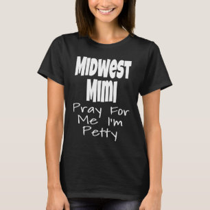 Midwest Mimi Pray For Me I'm Petty  Midwestern Hum T-Shirt