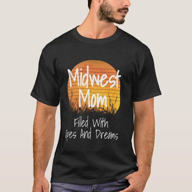 Midwest Mum Filled With Opes And Dream Funny Midwe T-Shirt (Front)