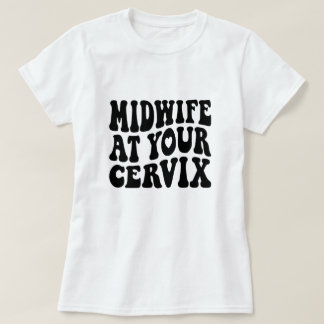 Midwife at Your Cervix | Funny Labour Gift T-Shirt