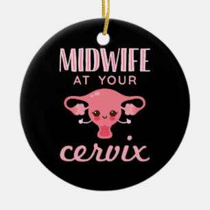 Midwife At Your Cervix Midwives Midwifery Ceramic Ornament