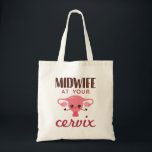 Midwife At Your Cerviz Tote Bag<br><div class="desc">Midwife novelty design is funny midwifery gift for midwives who delivery babies or attend birth.  Design with funny pun is great appreciation gift for National Midwifery Week</div>