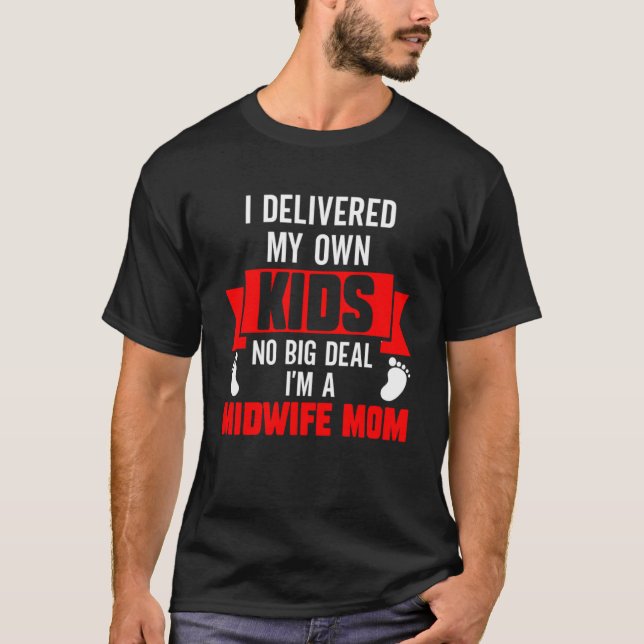 Midwifery Midwife Mum I Delivered My Own Kids No B T-Shirt (Front)