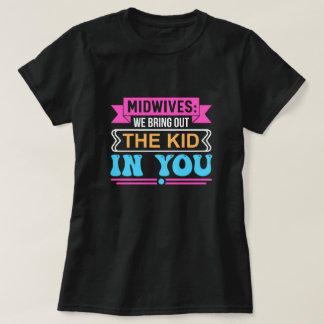 Midwives Bring Out the Kid in You Funny T-Shirt